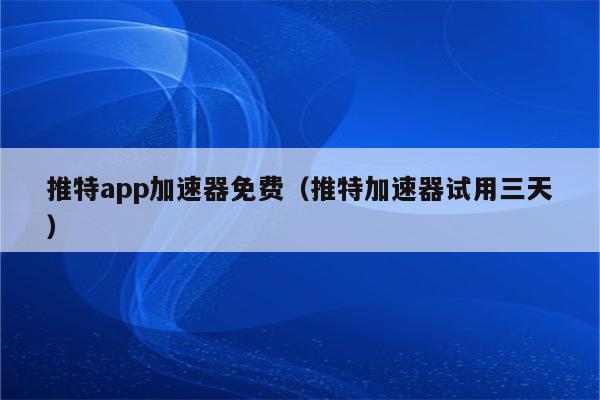 免费海外app加速器-免费海外app加速器下载