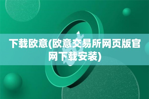 欧意交易所app官方下载安卓手机版安装不了、欧意交易所app官方下载安卓手机版安装不了吗