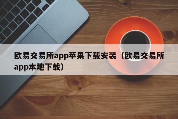 关于易欧交易app官网下载的信息