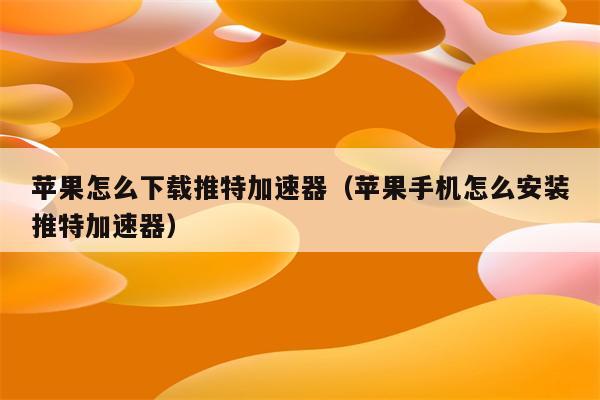 苹果手机如何下载推特、苹果手机如何下载推特使用