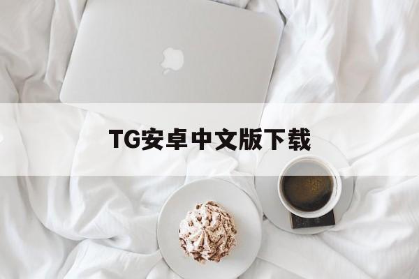 TG安卓中文版下载的简单介绍