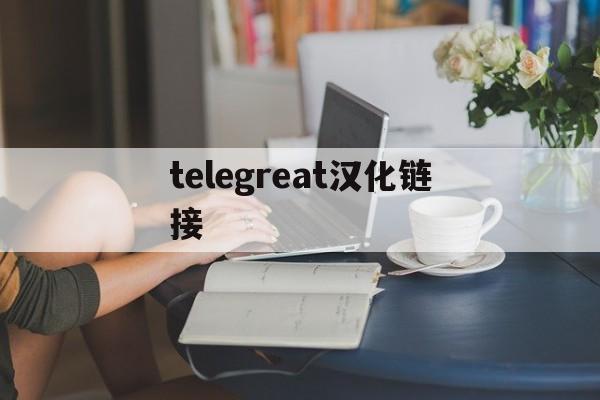 [telegreat汉化链接]telegeram中文版下载