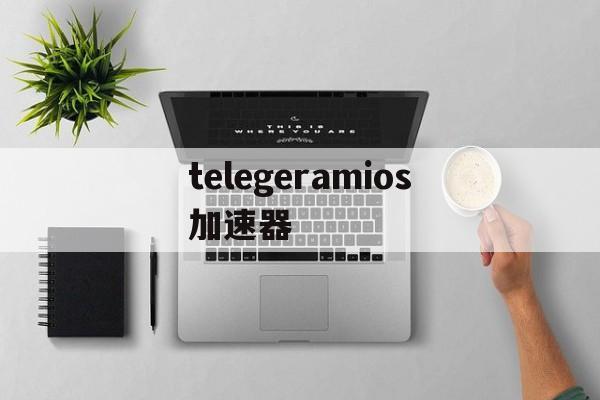 关于telegeramios加速器的信息