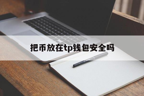 把币放在tp钱包安全吗-币放在交易所还是钱包里安全
