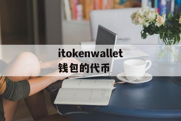 itokenwallet钱包的代币的简单介绍