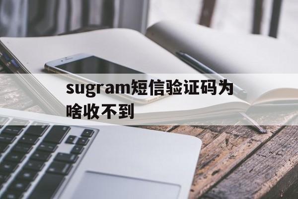 sugram短信验证码为啥收不到-2021telegram收不到短信验证